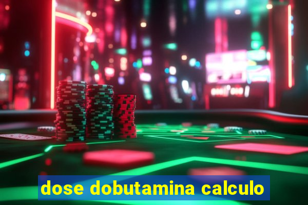 dose dobutamina calculo